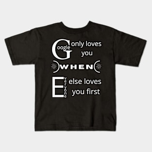 Google only loves you when everyone else loves you first Kids T-Shirt